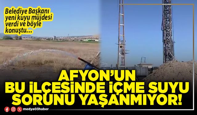 Afyon’un bu ilçesinde içme suyu sorunu yaşanmıyor!