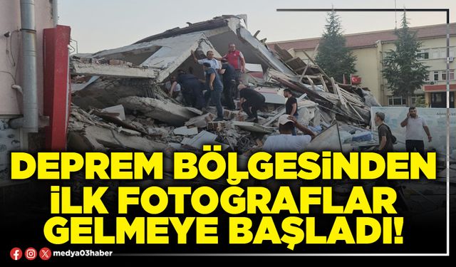 Deprem bölgesinden ilk fotoğraflar gelmeye başladı!