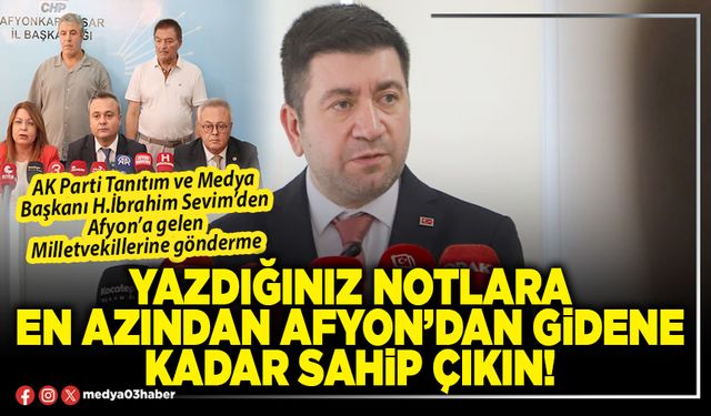 Yazdığınız notlara en azından Afyon’dan gidene kadar sahip çıkın!