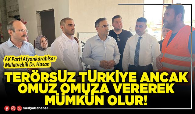 Terörsüz Türkiye ancak omuz omuza vererek mümkün olur!