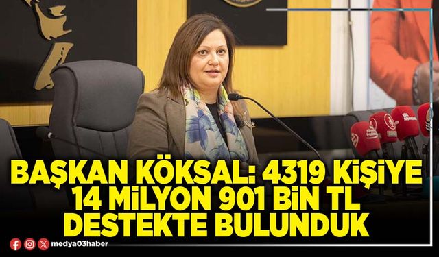 Başkan Köksal: 4319 Kişiye 14 Milyon 901 Bin TL destekte bulunduk