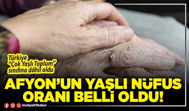 Afyon’un yaşlı nüfus oranı belli oldu!
