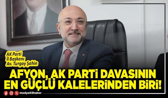 Afyon, AK Parti davasının en güçlü kalelerinden biri!