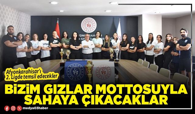 Bizim Gızlar mottosuyla sahaya çıkacaklar