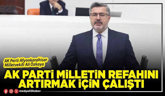 AK Parti milletin refahını artırmak için çalıştı