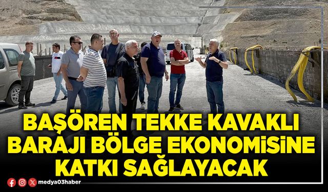 Başören Tekke Kavaklı Barajı bölge ekonomisine katkı sağlayacak