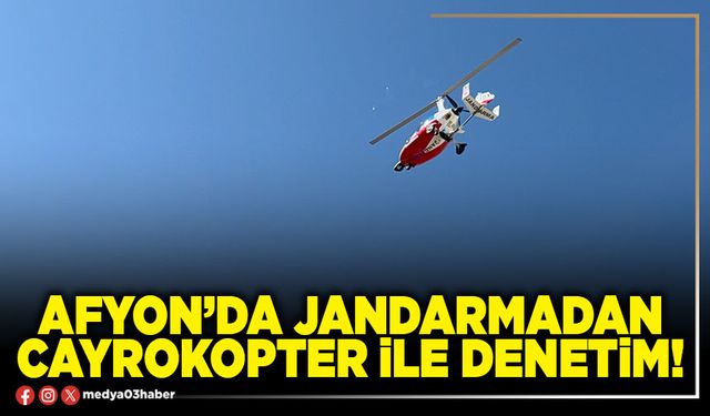 Afyon’da Jandarmadan Cayrokopter ile denetim!