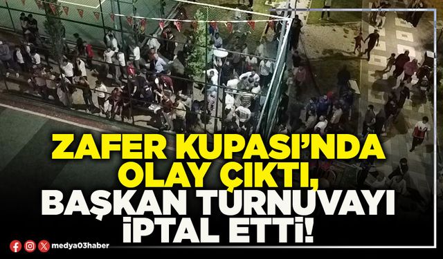 Zafer Kupası’nda olay çıktı, Başkan turnuvayı iptal etti!