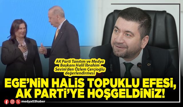 Ege’nin halis topuklu efesi, AK Parti’ye hoşgeldiniz!