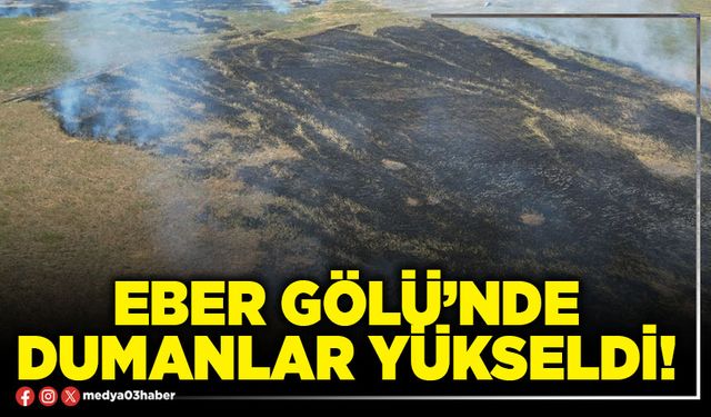 Eber Gölü’nde dumanlar yükseldi!