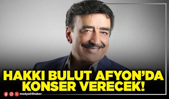 Hakkı Bulut Afyon’da konser verecek!