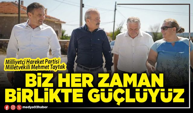 Biz her zaman birlikte güçlüyüz