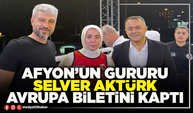 Afyon’un gururu Selver Aktürk Avrupa biletini kaptı
