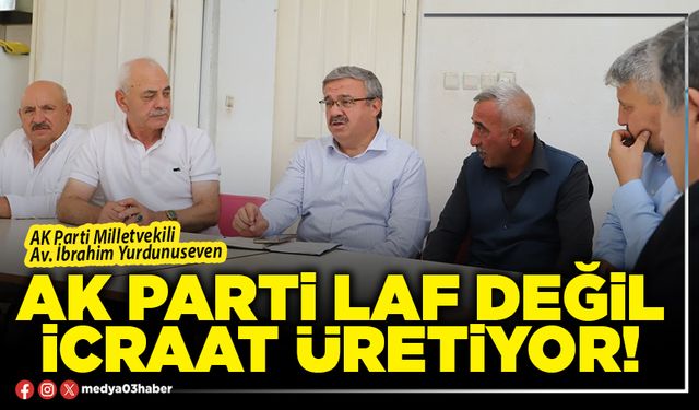 AK Parti laf değil icraat üretiyor!