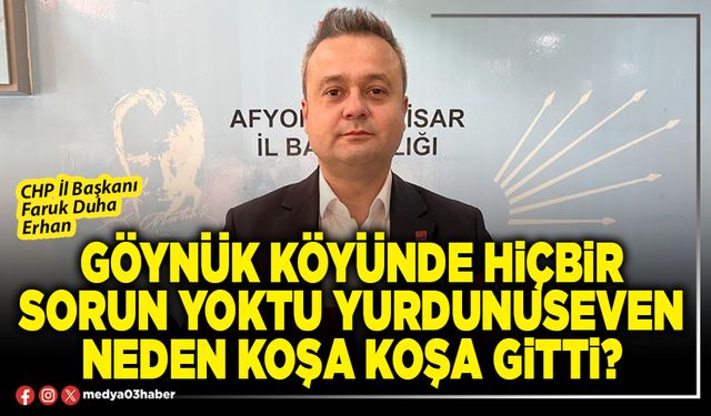 Göynük köyünde hiçbir sorun yoktu Yurdunuseven neden koşa koşa gitti?