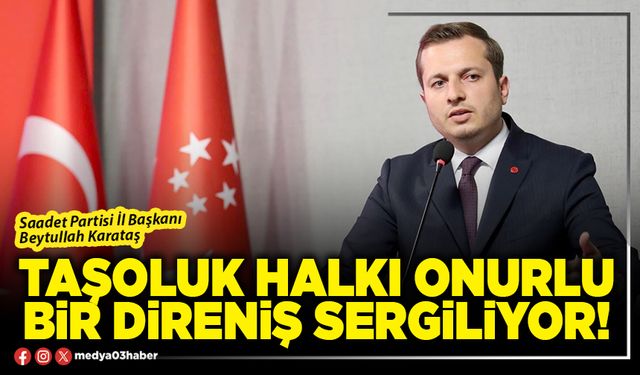 Taşoluk halkı onurlu bir direniş sergiliyor!