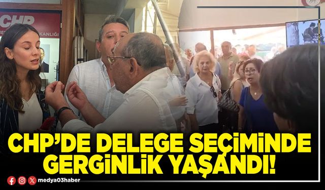 CHP’de delege seçiminde gerginlik yaşandı!