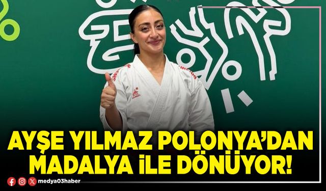 Ayşe Yılmaz Polonya’dan madalya ile dönüyor!
