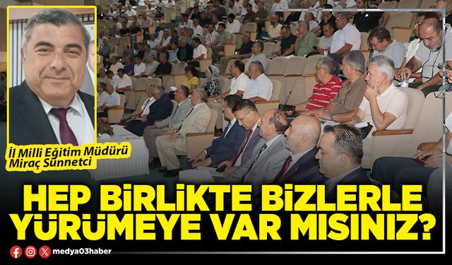 Hep birlikte bizlerle yürümeye var mısınız?