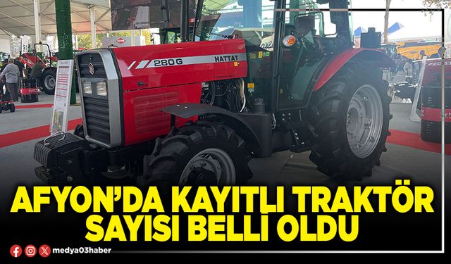 Afyon’da kayıtlı traktör sayısı belli oldu