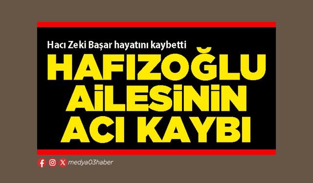Hafızoğlu ailesinin acı kaybı