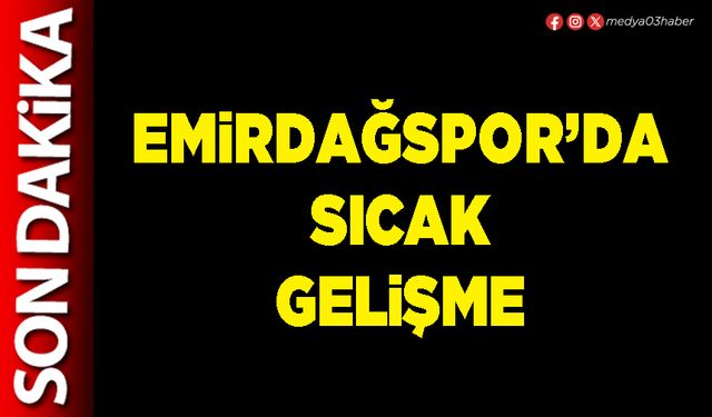Emirdağspor’da sıcak gelişme