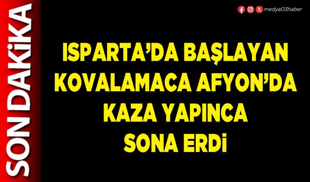 Isparta’da başlayan kovalamaca Afyon’da kaza yapınca sona erdi