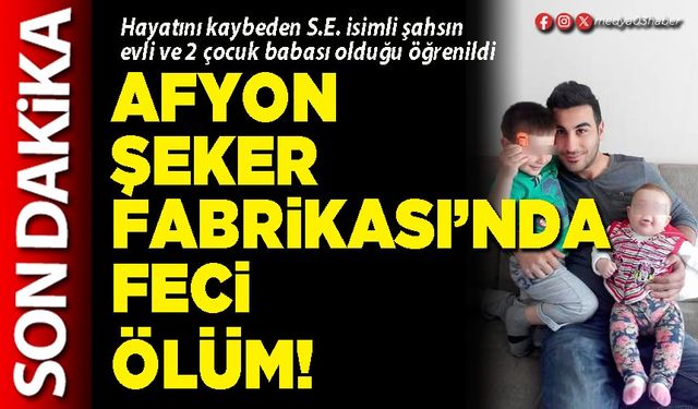 Afyon Şeker Fabrikası’nda feci ölüm!