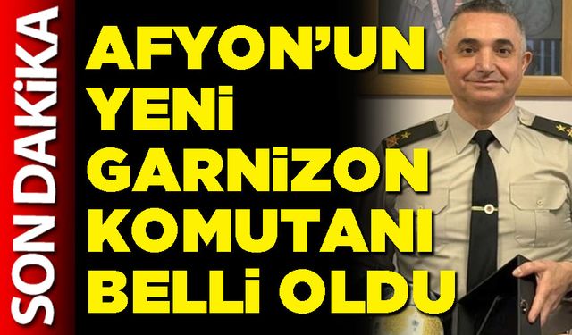 Afyon’un yeni Garnizon Komutanı belli oldu