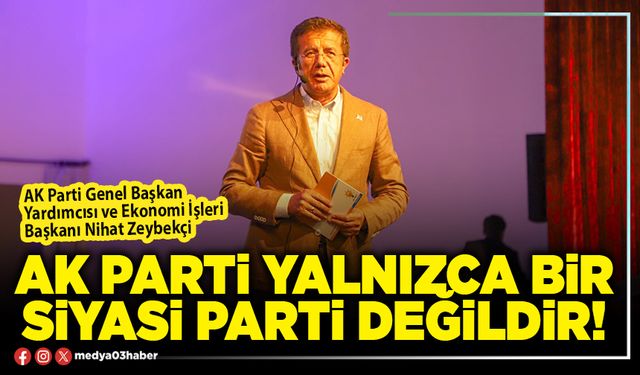 AK Parti yalnızca bir siyasi parti değildir!