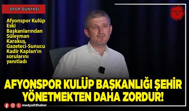 Afyonspor Kulüp Başkanlığı şehir yönetmekten daha zordur!