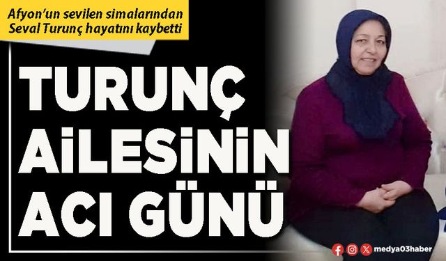 Turunç ailesinin acı günü!