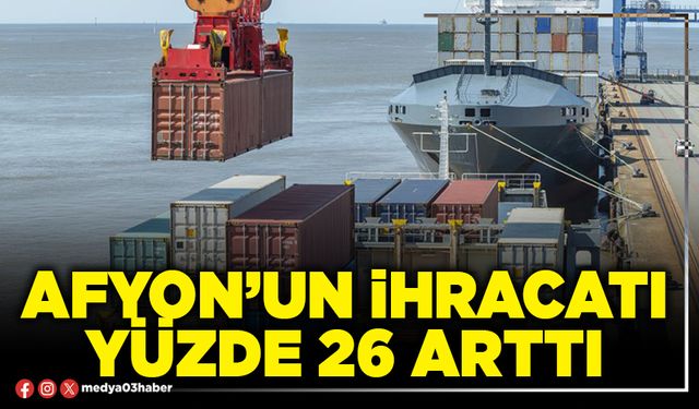 Afyon’un ihracatı yüzde 26 arttı