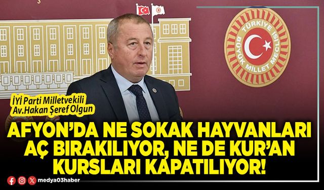 Afyon’da ne sokak hayvanları aç bırakılıyor, ne de Kur’an kursları kapatılıyor!