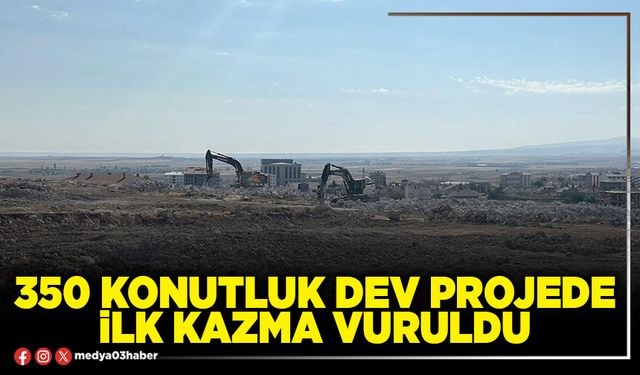 350 konutluk dev projede ilk kazma vuruldu