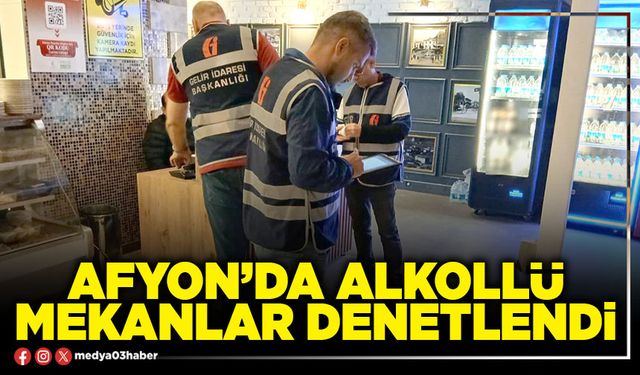 Afyon’da alkollü mekanlar denetlendi