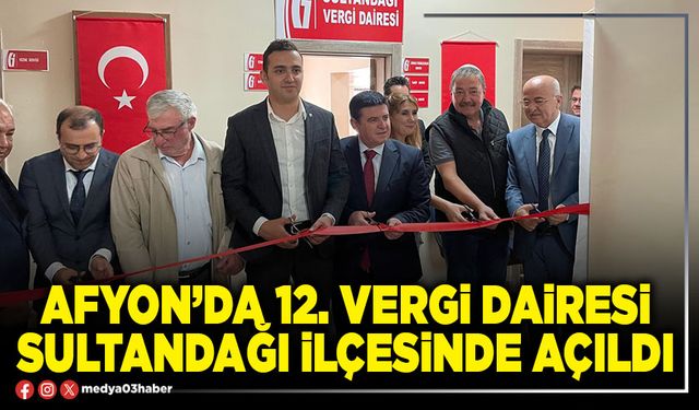 Afyon’da 12. Vergi Dairesi Sultandağı İlçesinde açıldı