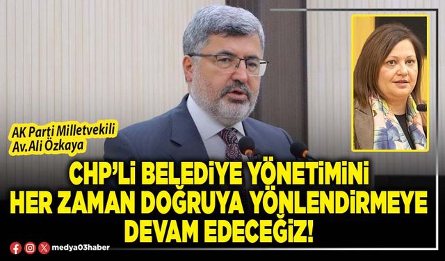 CHP’li belediye yönetimini her zaman doğruya yönlendirmeye devam edeceğiz!