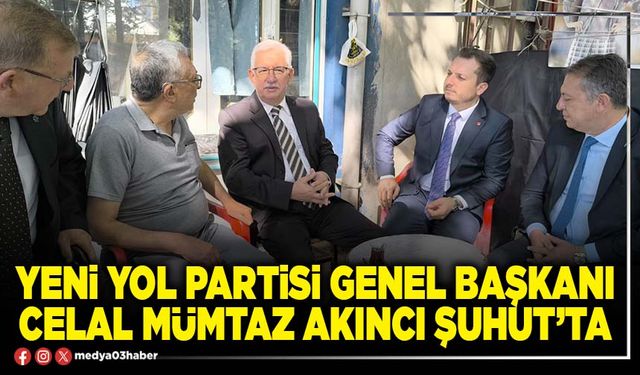 Yeni Yol Partisi Genel Başkanı Celal Mümtaz Akıncı Şuhut’ta