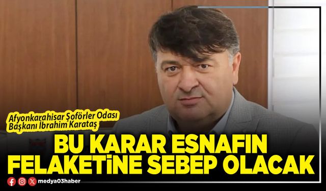 Bu karar esnafın felaketine sebep olacak