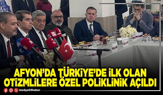 Afyon’da Türkiye’de ilk olan Otizmlilere Özel Poliklinik açıldı