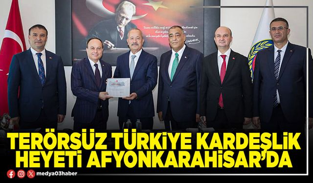 Terörsüz Türkiye Kardeşlik Heyeti Afyonkarahisar’da
