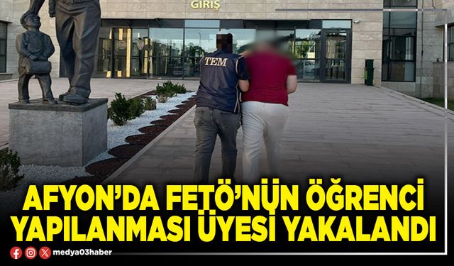 Afyon’da FETÖ’nün öğrenci yapılanması üyesi yakalandı