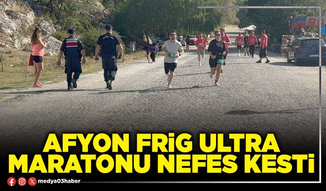 Afyon Frig Ultra Maratonu nefes kesti