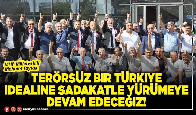 Terörsüz bir Türkiye idealine sadakatle yürümeye devam edeceğiz!