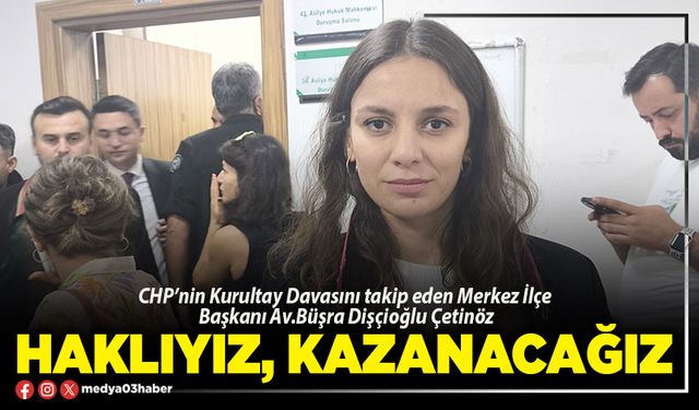 Haklıyız, kazanacağız