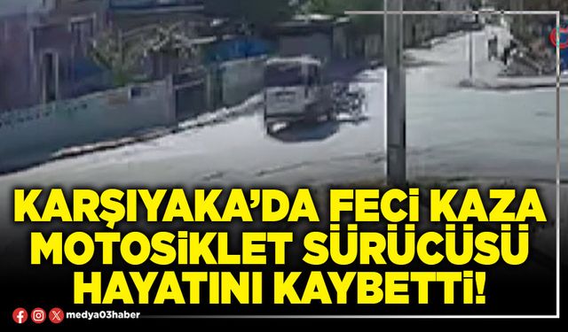 Karşıyaka’da feci kaza motosiklet sürücüsü hayatını kaybetti!