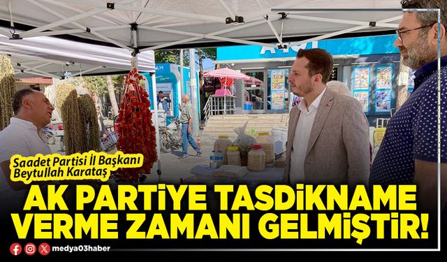 AK Partiye tasdikname verme zamanı gelmiştir!