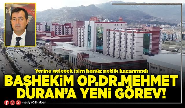 Başhekim Op.Dr.Mehmet Duran’a yeni görev!