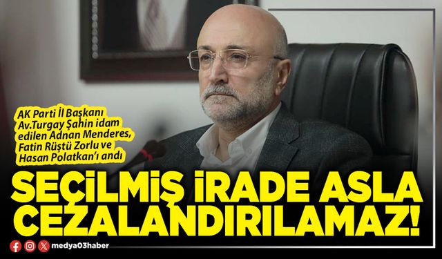 Seçilmiş irade asla cezalandırılamaz!
